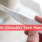 Hamilelik Testi Nasıl Yapılır?